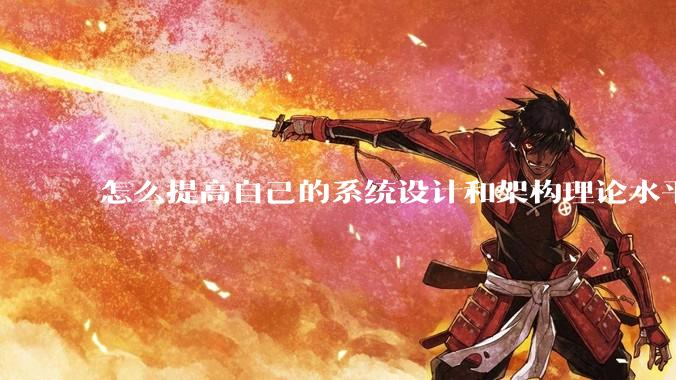 怎么提高自己的系统设计和架构理论水平？